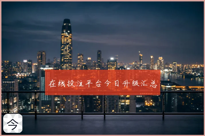 在线投注平台今日升级汇总