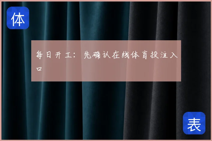 每日开工：先确认在线体育投注入口