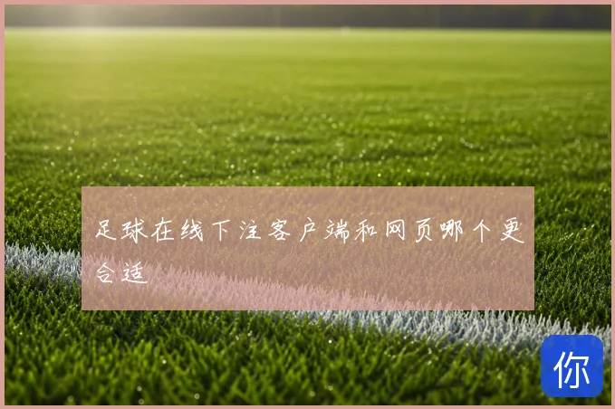 足球在线下注客户端和网页哪个更合适